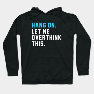 Hang on. Let Me Overthink This. Hoodie